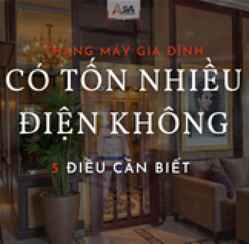 Thang máy gia đình có tốn điện không? Câu trả lời định lượng từ Thang máy Asia.